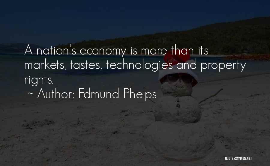 Edmund Phelps Quotes: A Nation's Economy Is More Than Its Markets, Tastes, Technologies And Property Rights.