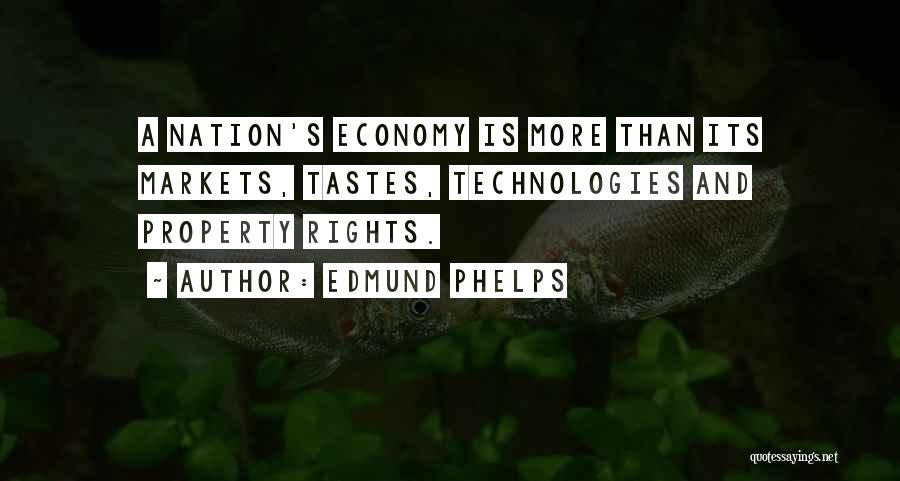 Edmund Phelps Quotes: A Nation's Economy Is More Than Its Markets, Tastes, Technologies And Property Rights.