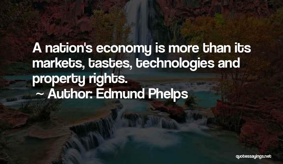 Edmund Phelps Quotes: A Nation's Economy Is More Than Its Markets, Tastes, Technologies And Property Rights.