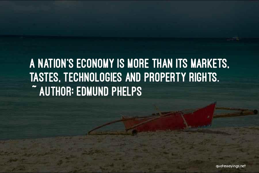 Edmund Phelps Quotes: A Nation's Economy Is More Than Its Markets, Tastes, Technologies And Property Rights.