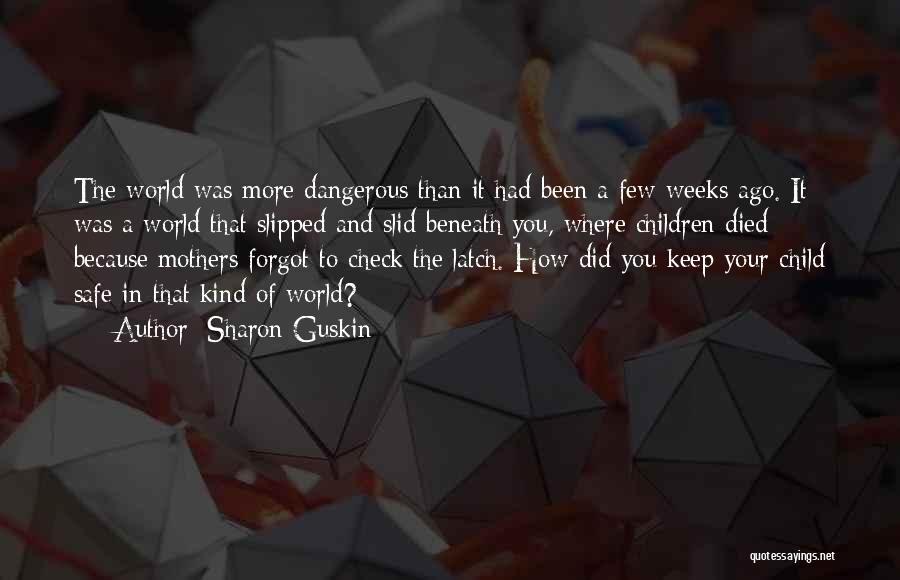 Sharon Guskin Quotes: The World Was More Dangerous Than It Had Been A Few Weeks Ago. It Was A World That Slipped And