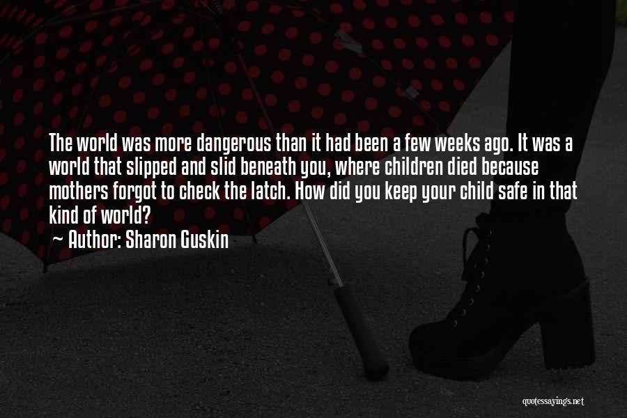 Sharon Guskin Quotes: The World Was More Dangerous Than It Had Been A Few Weeks Ago. It Was A World That Slipped And