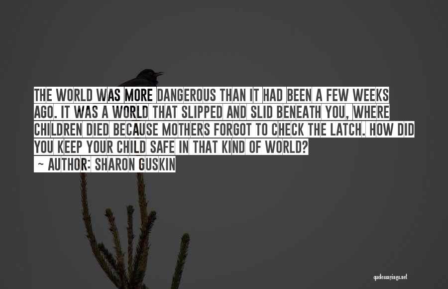 Sharon Guskin Quotes: The World Was More Dangerous Than It Had Been A Few Weeks Ago. It Was A World That Slipped And