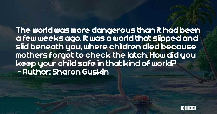 Sharon Guskin Quotes: The World Was More Dangerous Than It Had Been A Few Weeks Ago. It Was A World That Slipped And