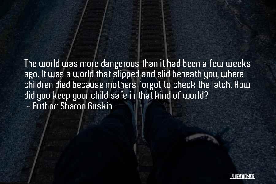 Sharon Guskin Quotes: The World Was More Dangerous Than It Had Been A Few Weeks Ago. It Was A World That Slipped And