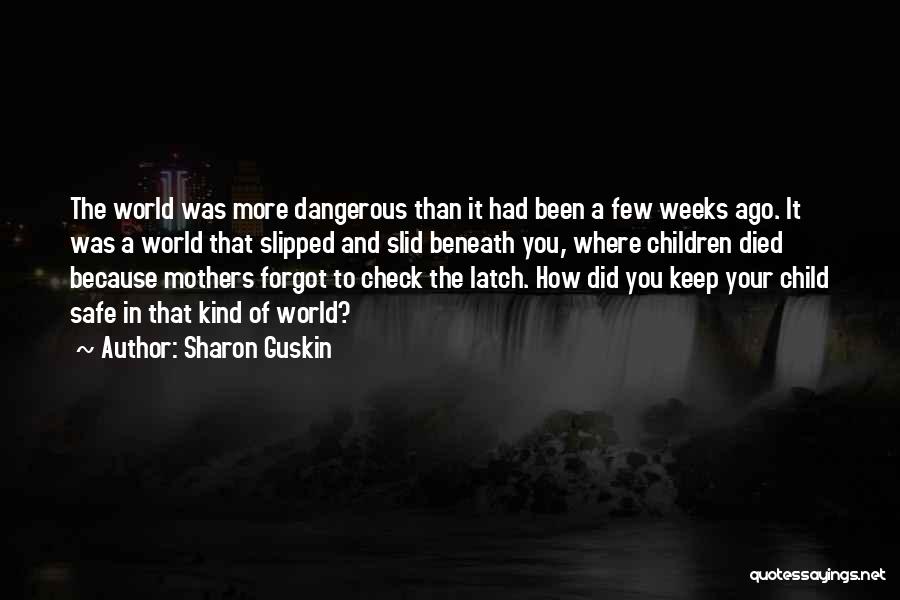Sharon Guskin Quotes: The World Was More Dangerous Than It Had Been A Few Weeks Ago. It Was A World That Slipped And