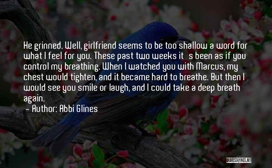 Abbi Glines Quotes: He Grinned. Well, Girlfriend Seems To Be Too Shallow A Word For What I Feel For You. These Past Two