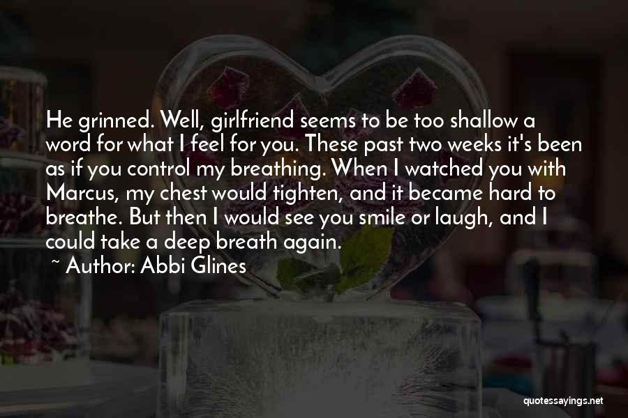 Abbi Glines Quotes: He Grinned. Well, Girlfriend Seems To Be Too Shallow A Word For What I Feel For You. These Past Two