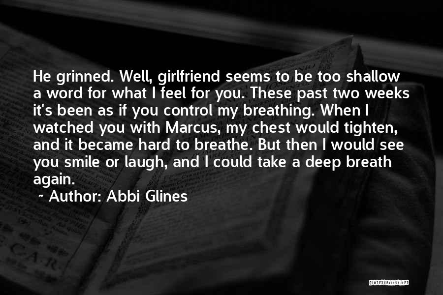 Abbi Glines Quotes: He Grinned. Well, Girlfriend Seems To Be Too Shallow A Word For What I Feel For You. These Past Two