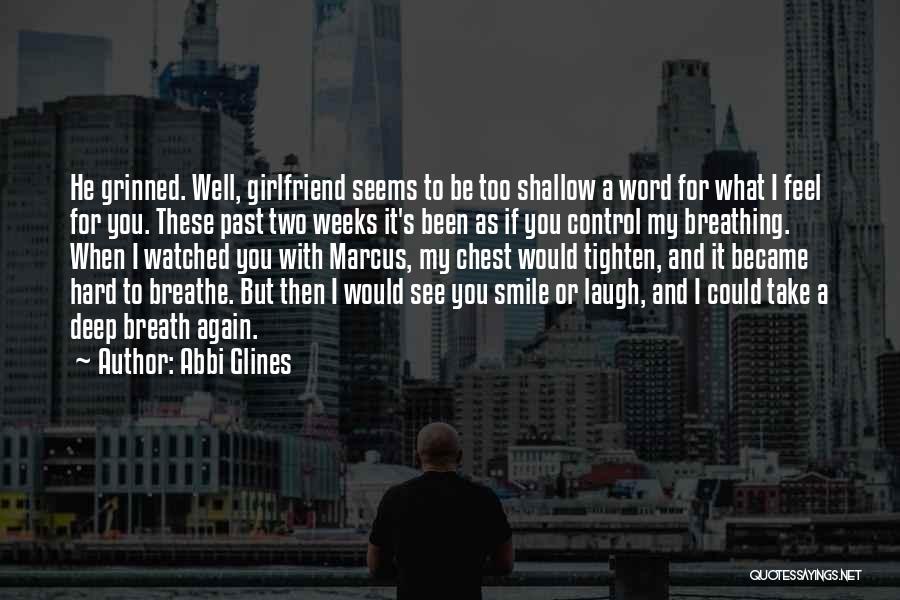 Abbi Glines Quotes: He Grinned. Well, Girlfriend Seems To Be Too Shallow A Word For What I Feel For You. These Past Two