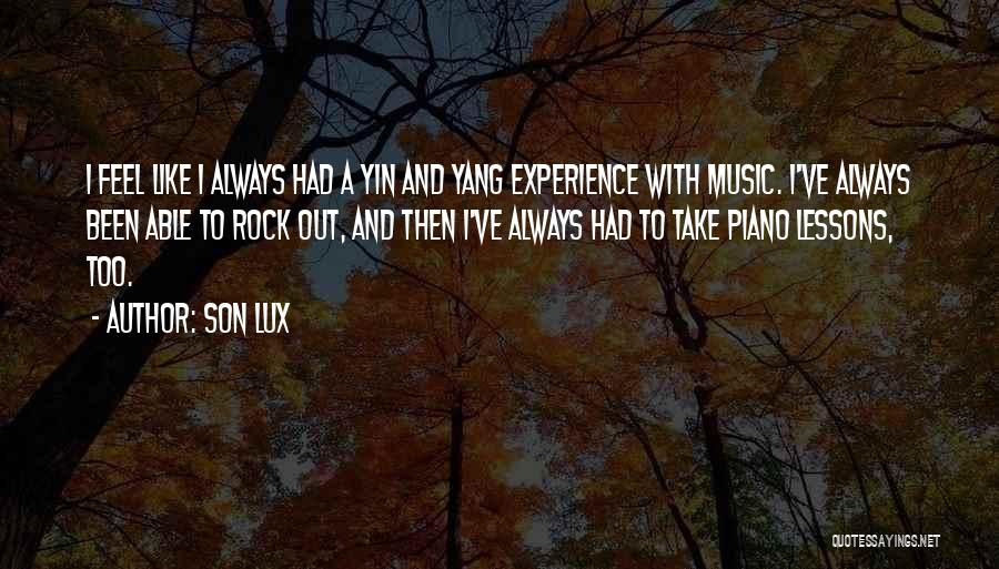 Son Lux Quotes: I Feel Like I Always Had A Yin And Yang Experience With Music. I've Always Been Able To Rock Out,