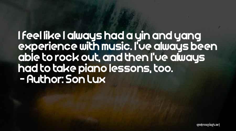 Son Lux Quotes: I Feel Like I Always Had A Yin And Yang Experience With Music. I've Always Been Able To Rock Out,