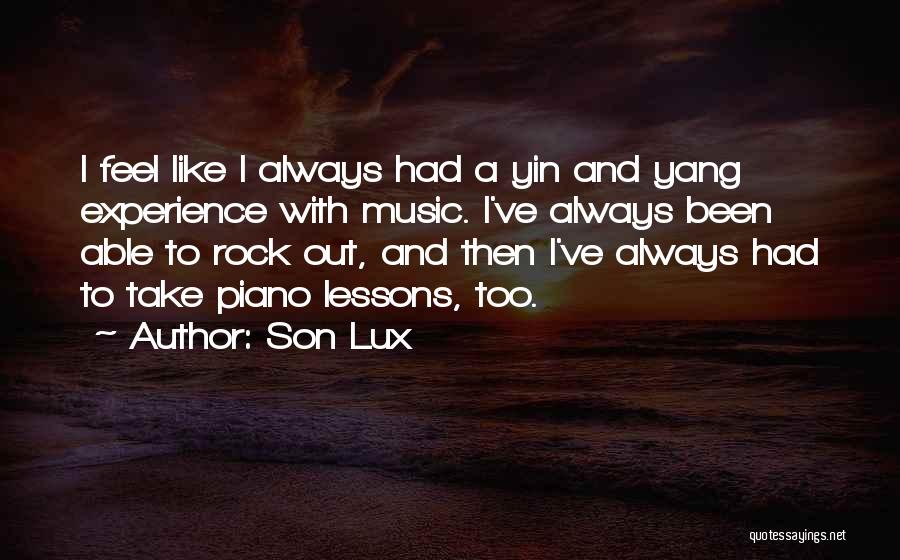 Son Lux Quotes: I Feel Like I Always Had A Yin And Yang Experience With Music. I've Always Been Able To Rock Out,