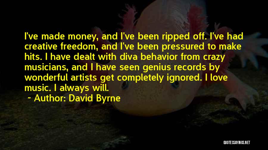 David Byrne Quotes: I've Made Money, And I've Been Ripped Off. I've Had Creative Freedom, And I've Been Pressured To Make Hits. I