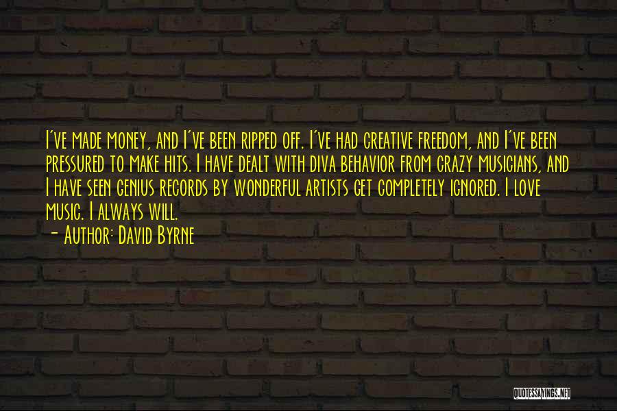 David Byrne Quotes: I've Made Money, And I've Been Ripped Off. I've Had Creative Freedom, And I've Been Pressured To Make Hits. I