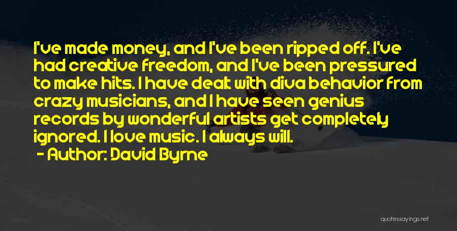 David Byrne Quotes: I've Made Money, And I've Been Ripped Off. I've Had Creative Freedom, And I've Been Pressured To Make Hits. I