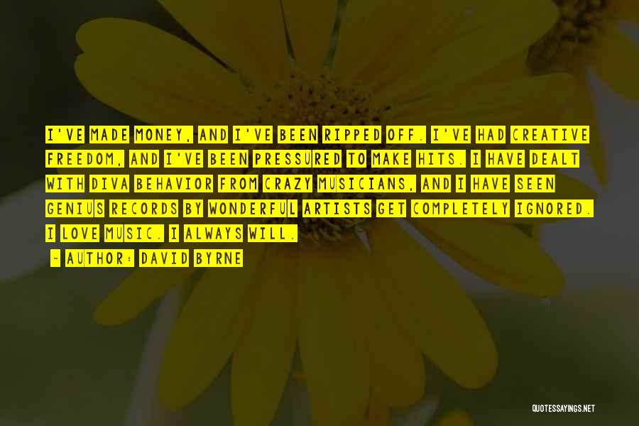 David Byrne Quotes: I've Made Money, And I've Been Ripped Off. I've Had Creative Freedom, And I've Been Pressured To Make Hits. I