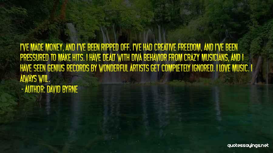 David Byrne Quotes: I've Made Money, And I've Been Ripped Off. I've Had Creative Freedom, And I've Been Pressured To Make Hits. I