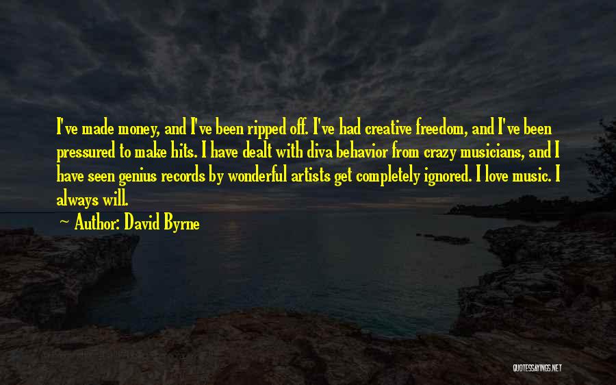 David Byrne Quotes: I've Made Money, And I've Been Ripped Off. I've Had Creative Freedom, And I've Been Pressured To Make Hits. I