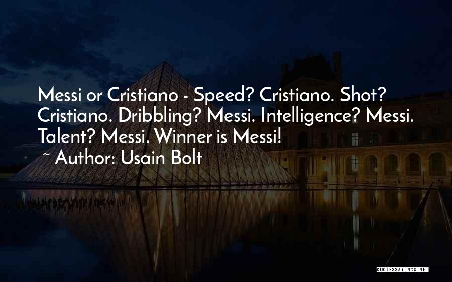 Usain Bolt Quotes: Messi Or Cristiano - Speed? Cristiano. Shot? Cristiano. Dribbling? Messi. Intelligence? Messi. Talent? Messi. Winner Is Messi!
