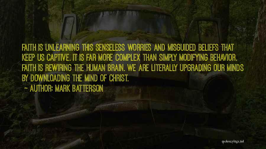 Mark Batterson Quotes: Faith Is Unlearning This Senseless Worries And Misguided Beliefs That Keep Us Captive. It Is Far More Complex Than Simply