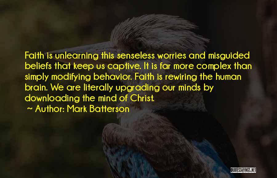 Mark Batterson Quotes: Faith Is Unlearning This Senseless Worries And Misguided Beliefs That Keep Us Captive. It Is Far More Complex Than Simply