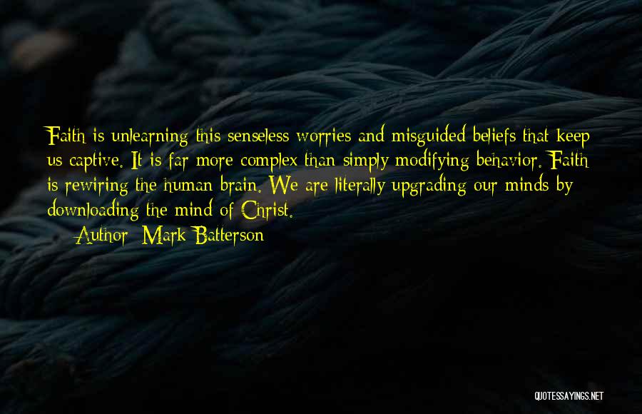 Mark Batterson Quotes: Faith Is Unlearning This Senseless Worries And Misguided Beliefs That Keep Us Captive. It Is Far More Complex Than Simply