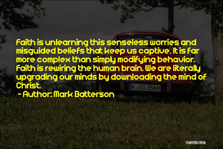 Mark Batterson Quotes: Faith Is Unlearning This Senseless Worries And Misguided Beliefs That Keep Us Captive. It Is Far More Complex Than Simply