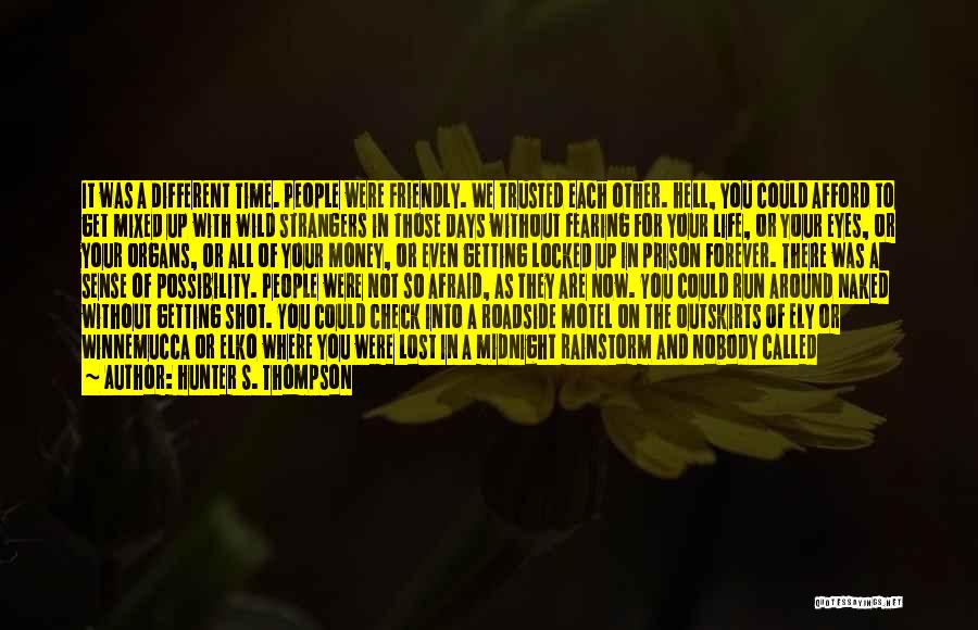 Hunter S. Thompson Quotes: It Was A Different Time. People Were Friendly. We Trusted Each Other. Hell, You Could Afford To Get Mixed Up