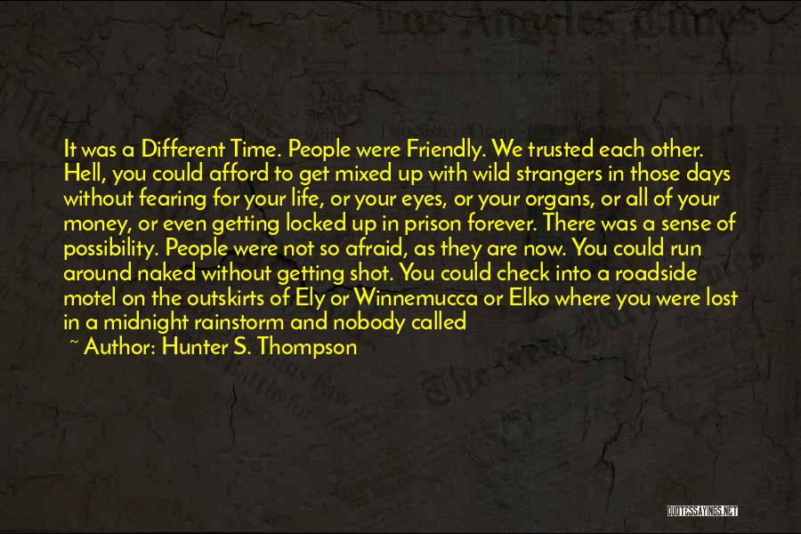 Hunter S. Thompson Quotes: It Was A Different Time. People Were Friendly. We Trusted Each Other. Hell, You Could Afford To Get Mixed Up