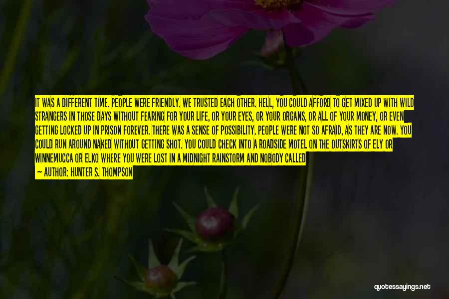 Hunter S. Thompson Quotes: It Was A Different Time. People Were Friendly. We Trusted Each Other. Hell, You Could Afford To Get Mixed Up