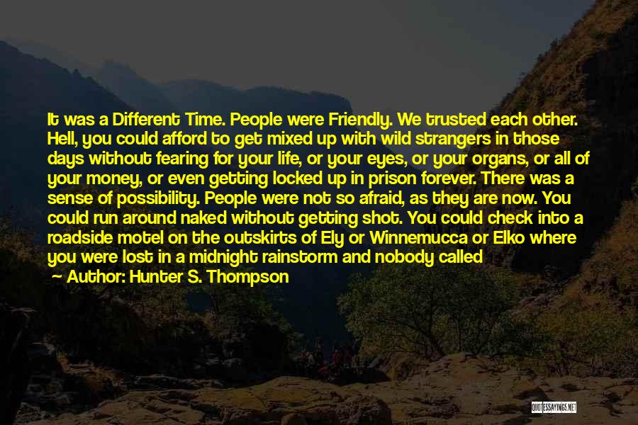 Hunter S. Thompson Quotes: It Was A Different Time. People Were Friendly. We Trusted Each Other. Hell, You Could Afford To Get Mixed Up