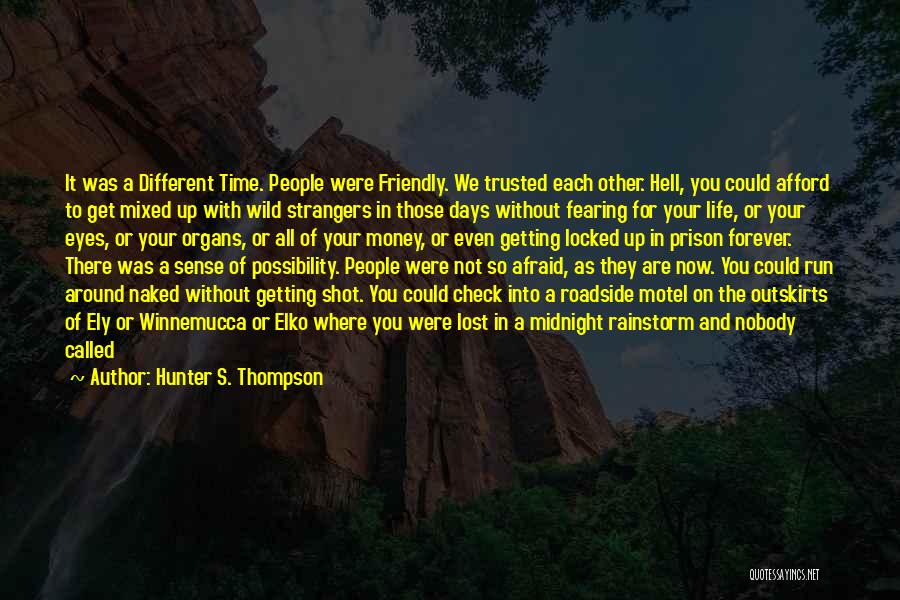 Hunter S. Thompson Quotes: It Was A Different Time. People Were Friendly. We Trusted Each Other. Hell, You Could Afford To Get Mixed Up