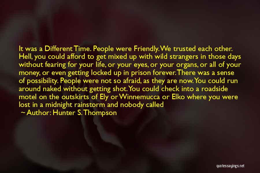 Hunter S. Thompson Quotes: It Was A Different Time. People Were Friendly. We Trusted Each Other. Hell, You Could Afford To Get Mixed Up