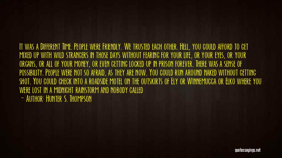 Hunter S. Thompson Quotes: It Was A Different Time. People Were Friendly. We Trusted Each Other. Hell, You Could Afford To Get Mixed Up