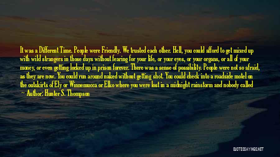 Hunter S. Thompson Quotes: It Was A Different Time. People Were Friendly. We Trusted Each Other. Hell, You Could Afford To Get Mixed Up