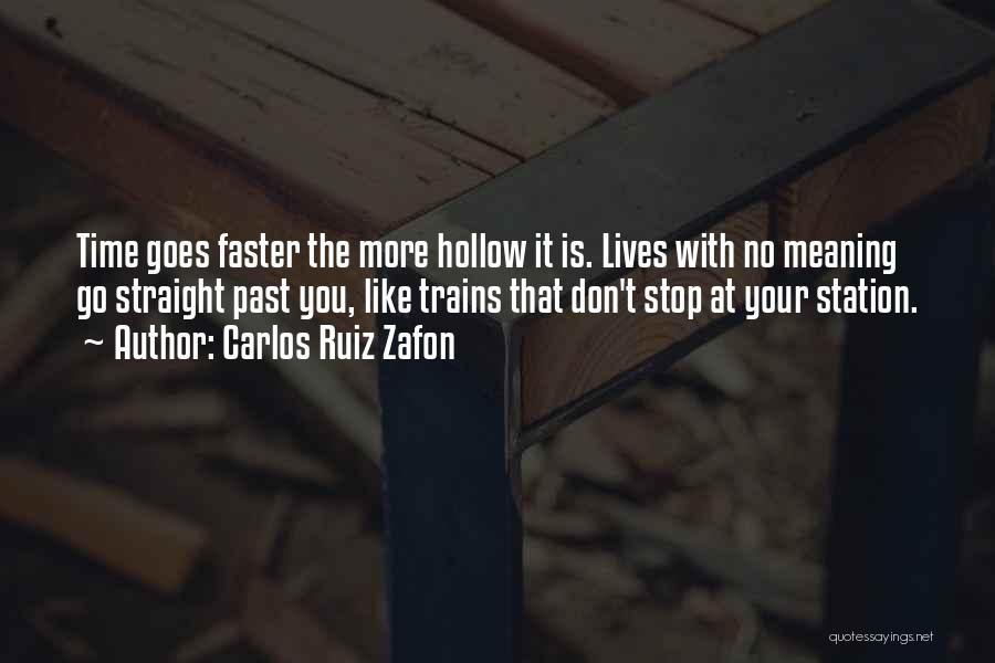 Carlos Ruiz Zafon Quotes: Time Goes Faster The More Hollow It Is. Lives With No Meaning Go Straight Past You, Like Trains That Don't