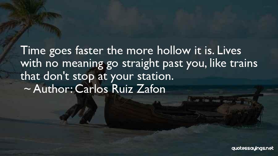 Carlos Ruiz Zafon Quotes: Time Goes Faster The More Hollow It Is. Lives With No Meaning Go Straight Past You, Like Trains That Don't