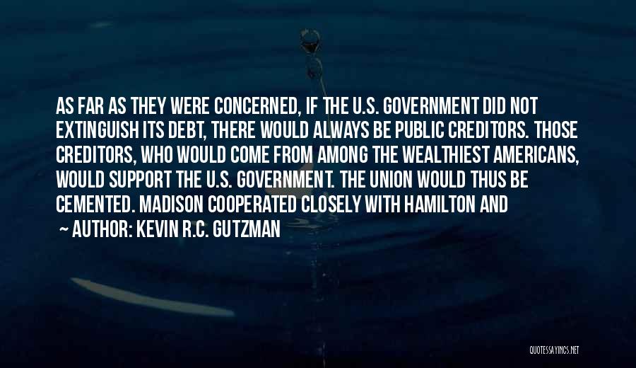 Kevin R.C. Gutzman Quotes: As Far As They Were Concerned, If The U.s. Government Did Not Extinguish Its Debt, There Would Always Be Public