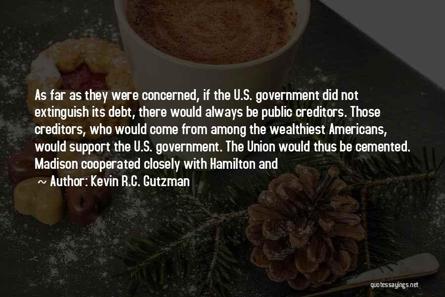 Kevin R.C. Gutzman Quotes: As Far As They Were Concerned, If The U.s. Government Did Not Extinguish Its Debt, There Would Always Be Public