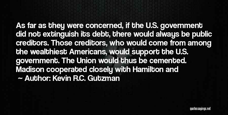Kevin R.C. Gutzman Quotes: As Far As They Were Concerned, If The U.s. Government Did Not Extinguish Its Debt, There Would Always Be Public