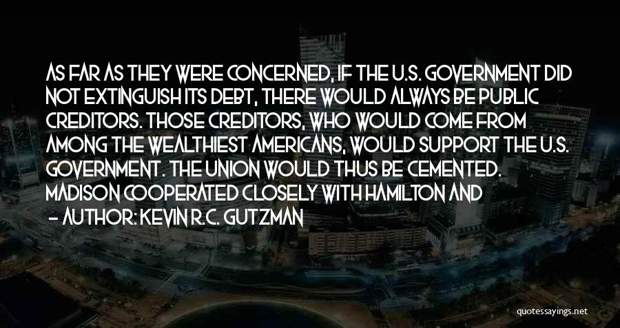 Kevin R.C. Gutzman Quotes: As Far As They Were Concerned, If The U.s. Government Did Not Extinguish Its Debt, There Would Always Be Public
