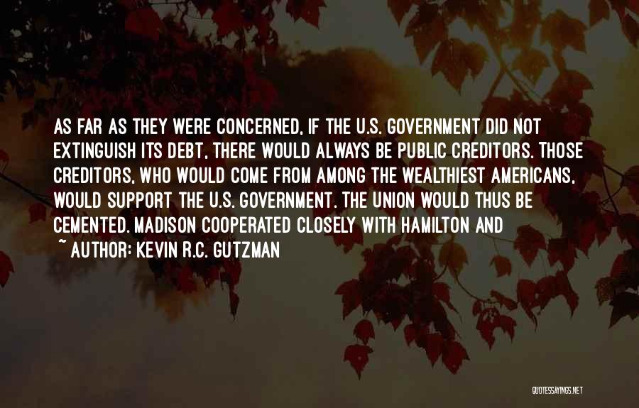 Kevin R.C. Gutzman Quotes: As Far As They Were Concerned, If The U.s. Government Did Not Extinguish Its Debt, There Would Always Be Public