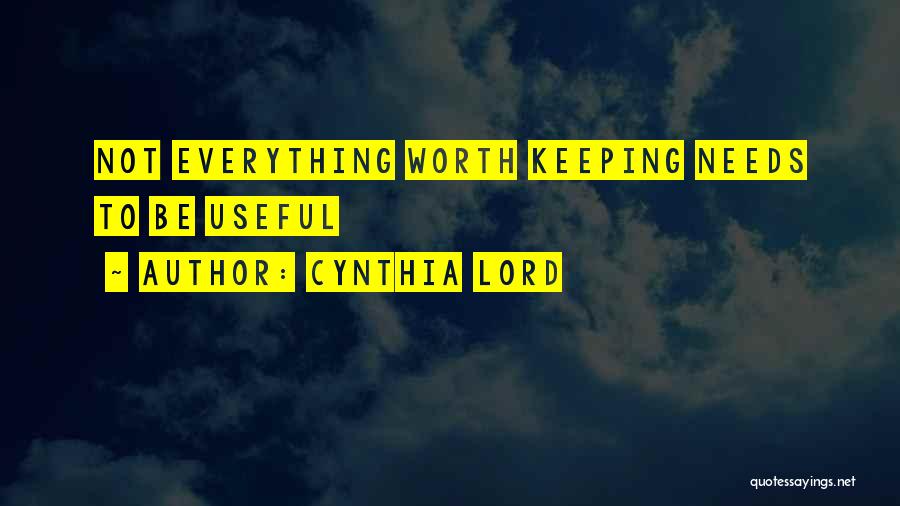 Cynthia Lord Quotes: Not Everything Worth Keeping Needs To Be Useful