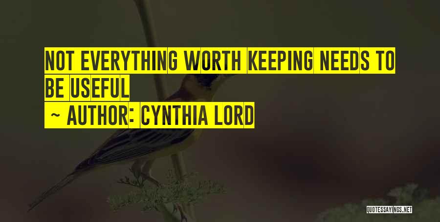 Cynthia Lord Quotes: Not Everything Worth Keeping Needs To Be Useful