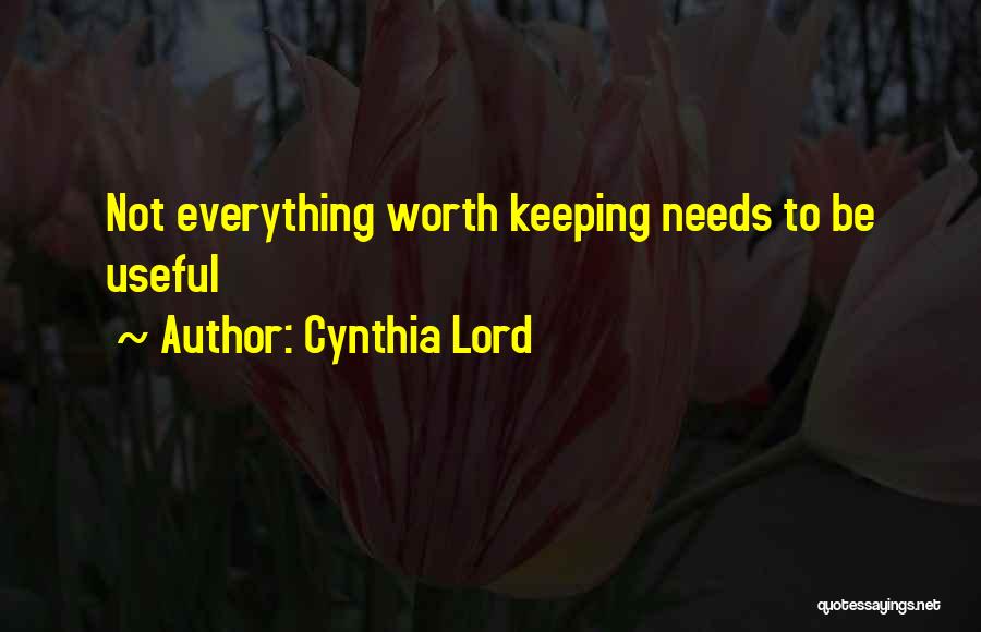 Cynthia Lord Quotes: Not Everything Worth Keeping Needs To Be Useful