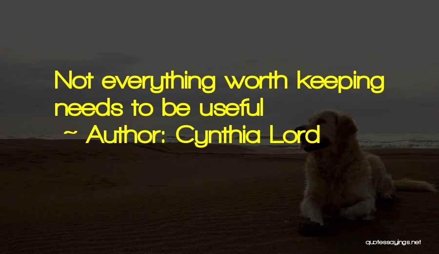 Cynthia Lord Quotes: Not Everything Worth Keeping Needs To Be Useful