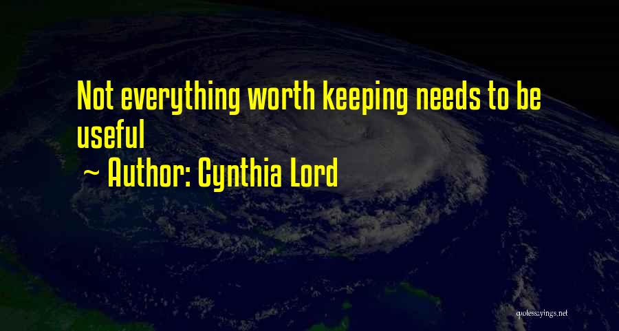 Cynthia Lord Quotes: Not Everything Worth Keeping Needs To Be Useful