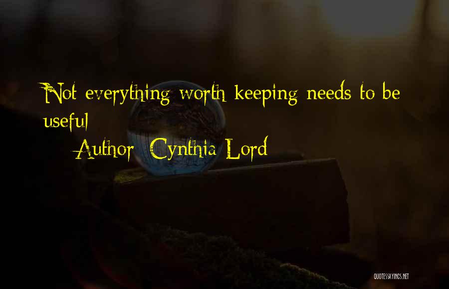 Cynthia Lord Quotes: Not Everything Worth Keeping Needs To Be Useful