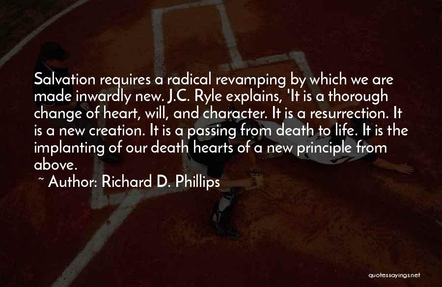 Richard D. Phillips Quotes: Salvation Requires A Radical Revamping By Which We Are Made Inwardly New. J.c. Ryle Explains, 'it Is A Thorough Change